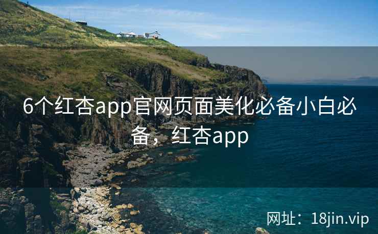 6个红杏app官网页面美化必备小白必备，红杏app